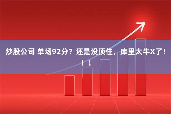 炒股公司 单场92分？还是没顶住，库里太牛X了！！！